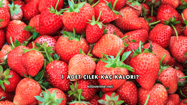 1 Adet Çilek Kaç Kalori?