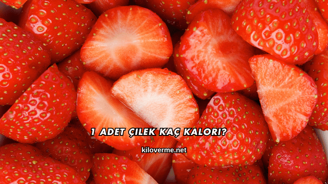 1 Adet Çilek Kaç Kalori?