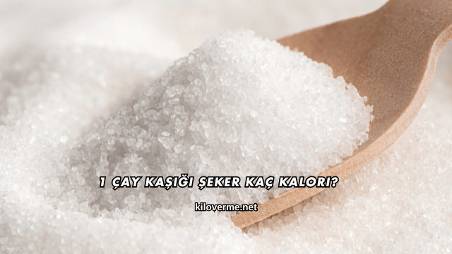 1 Çay Kaşığı Şeker Kaç Kalori?