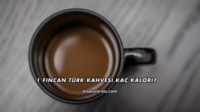 1 Fincan Türk Kahvesi Kaç Kalori?
