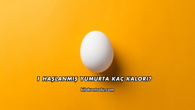 1 Haşlanmış Yumurta Kaç Kalori?