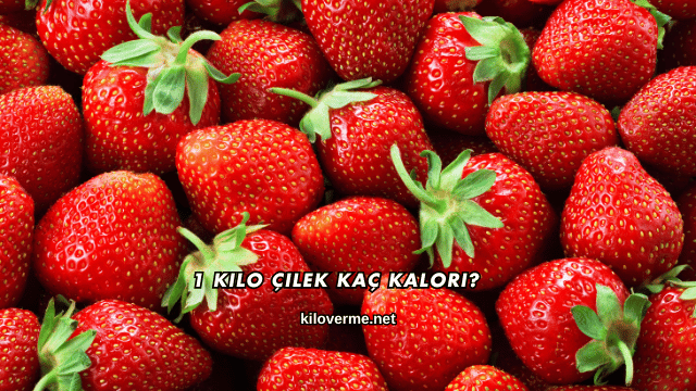 1 Kilo Çilek Kaç Kalori?