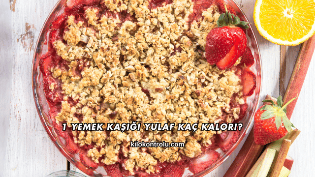 1 Yemek Kaşığı Yulaf Kaç Kalori?