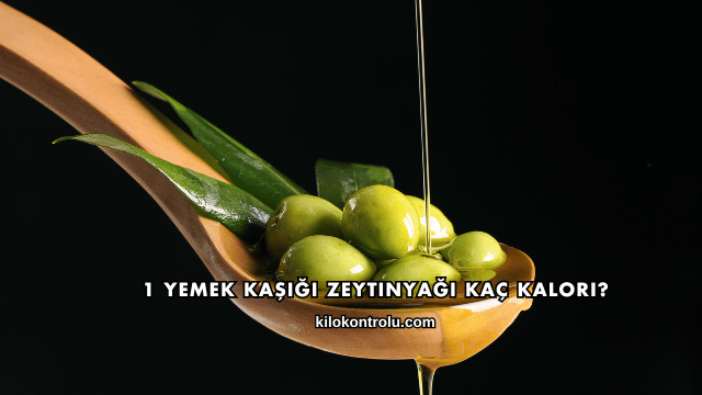1 Yemek Kaşığı Zeytinyağı Kaç Kalori?