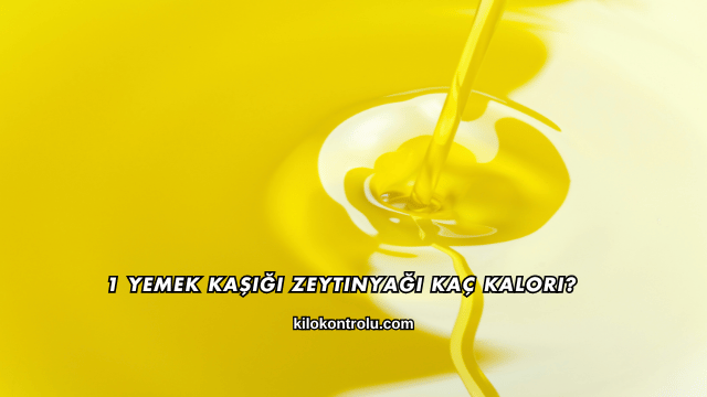 1 Yemek Kaşığı Zeytinyağı Kaç Kalori?