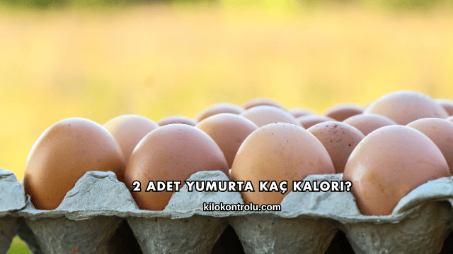 2 Adet Yumurta Kaç Kalori?