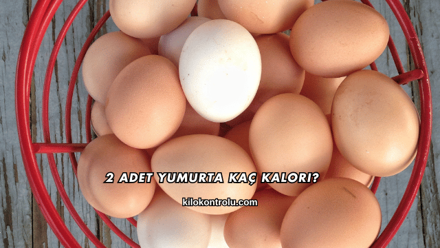 2 Adet Yumurta Kaç Kalori?