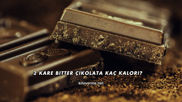 2 Kare Bitter Çikolata Kaç Kalori?
