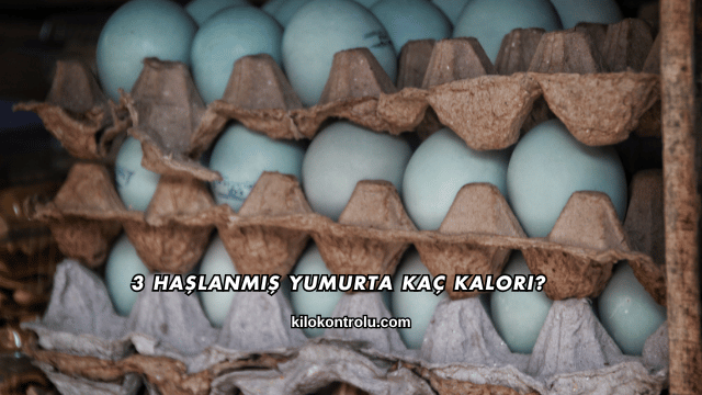 3 Haşlanmış Yumurta Kaç Kalori?