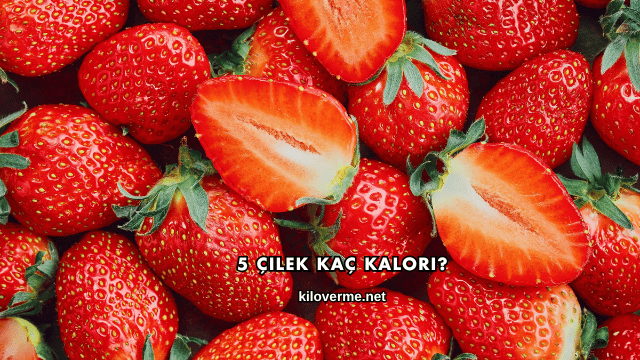 5 Çilek Kaç Kalori?