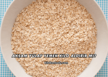 Akşam Yulaf Yemek Kilo Aldırır mı?