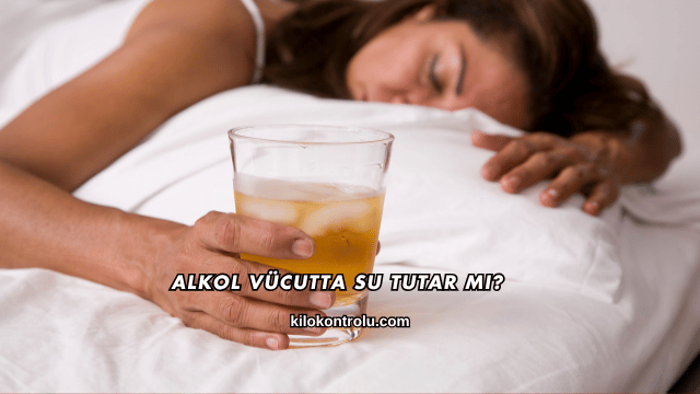 Alkol Vücutta Su Tutar mı?
