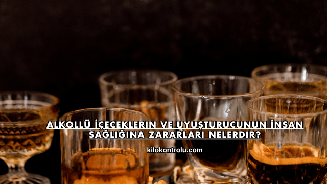Alkollü İçeceklerin ve Uyuşturucunun İnsan Sağlığına Zararları Nelerdir?