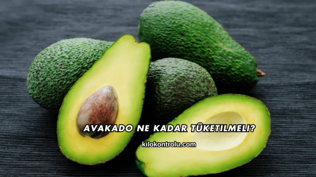 Avakado Ne Kadar Tüketilmeli?