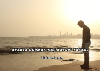 Ayakta Durmak Kaç Kalori Yakar?