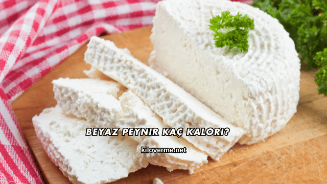 Beyaz Peynir Kaç Kalori?