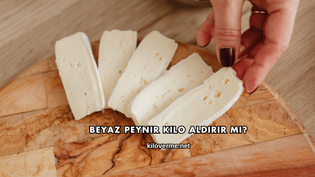Beyaz Peynir Kilo Aldırır mı?