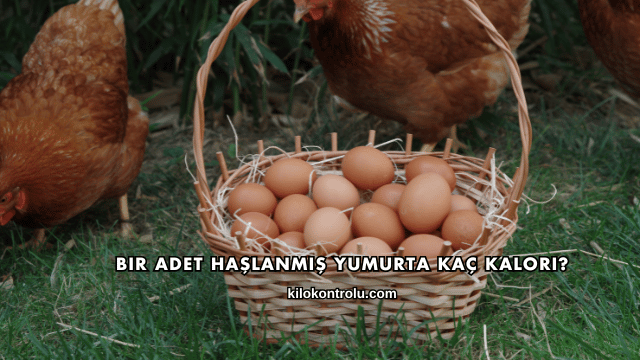 Bir Adet Haşlanmış Yumurta Kaç Kalori?