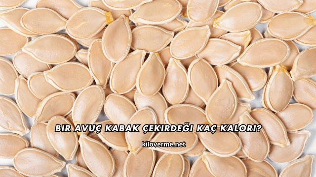 Bir Avuç Kabak Çekirdeği Kaç Kalori?