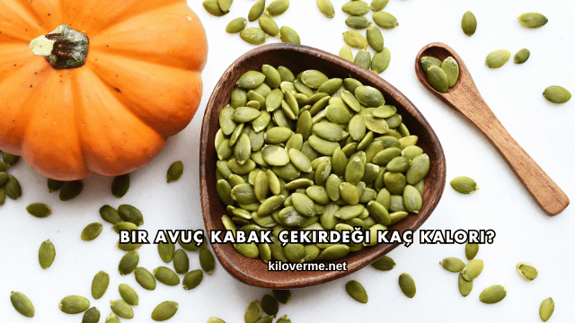 Bir Avuç Kabak Çekirdeği Kaç Kalori?