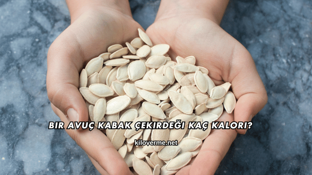 Bir Avuç Kabak Çekirdeği Kaç Kalori?