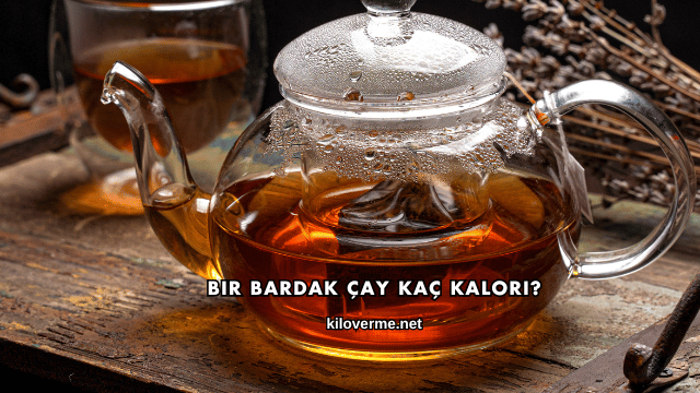 Bir Bardak Çay Kaç Kalori?