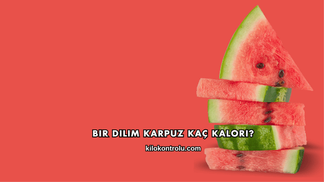 Bir Dilim Karpuz Kaç Kalori?