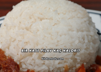 Bir Kase Pilav Kaç Kalori?