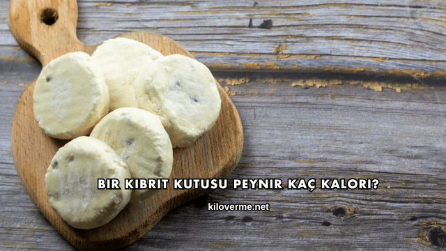 Bir Kibrit Kutusu Peynir Kaç Kalori?