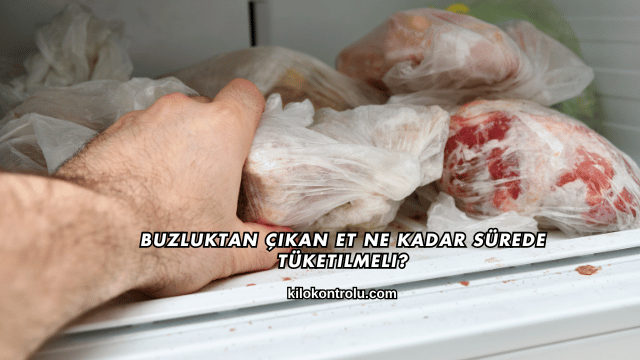 Buzluktan Çıkan Et Ne Kadar Sürede Tüketilmeli?