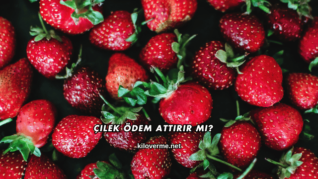 Çilek Ödem Attırır mı?