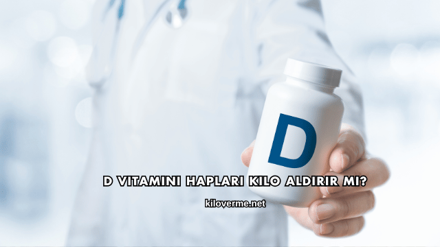 D Vitamini Hapları Kilo Aldırır mı?