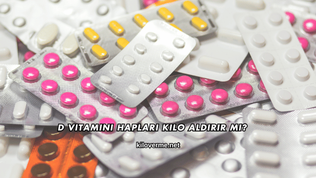 D Vitamini Hapları Kilo Aldırır mı?