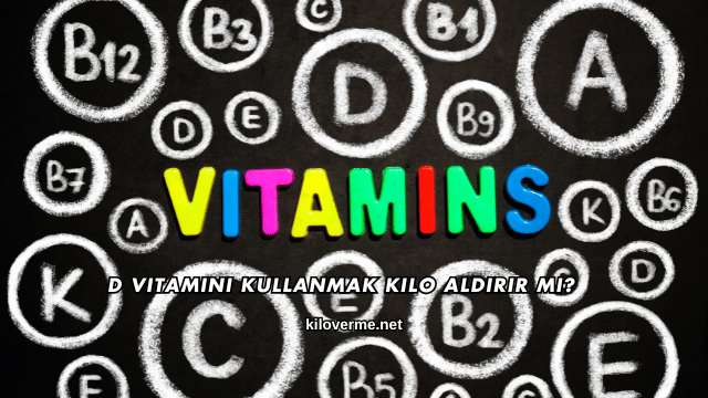 D Vitamini Kullanmak Kilo Aldırır mı?