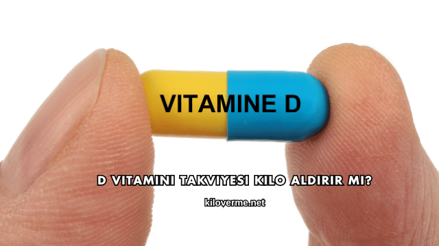 D Vitamini Takviyesi Kilo Aldırır mı?