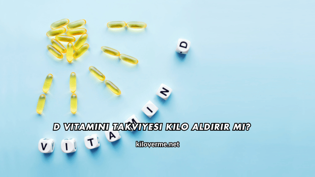 D Vitamini Takviyesi Kilo Aldırır mı?