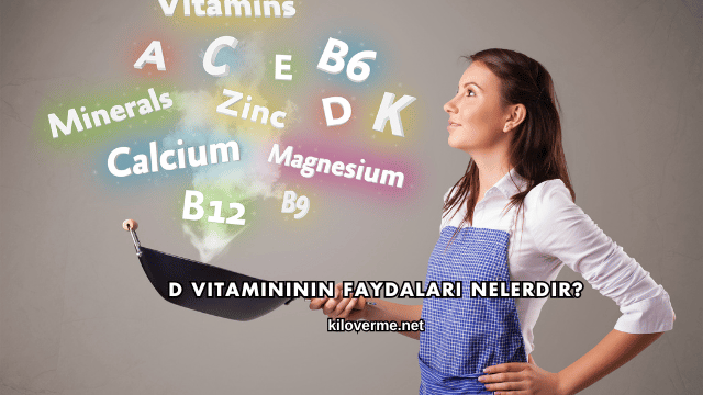 D Vitamininin Faydaları Nelerdir?