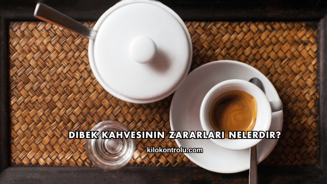 Dibek Kahvesinin Zararları Nelerdir?