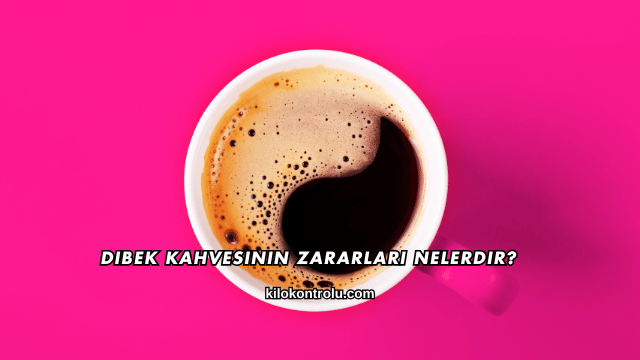 Dibek Kahvesinin Zararları Nelerdir?