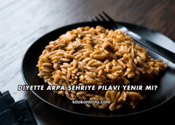 Diyette Arpa Şehriye Pilavı Yenir mi?