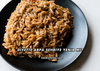 Diyette Arpa Şehriye Yenir mi?