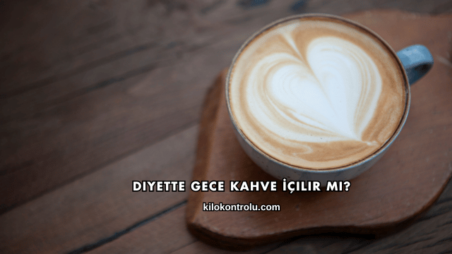 Diyette Gece Kahve İçilir mi?