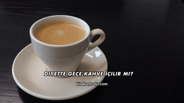 Diyette Gece Kahve İçilir mi?