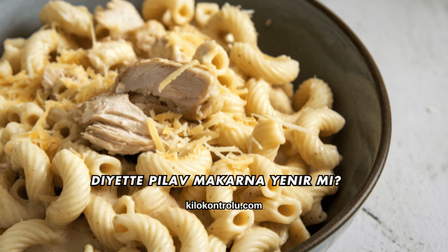 Diyette Pilav Makarna Yenir mi?