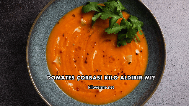 Domates Çorbası Kilo Aldırır mı?