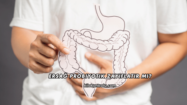 Ersağ Probiyotik Zayıflatır mı?