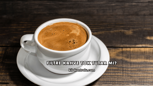 Filtre Kahve Tok Tutar mı?