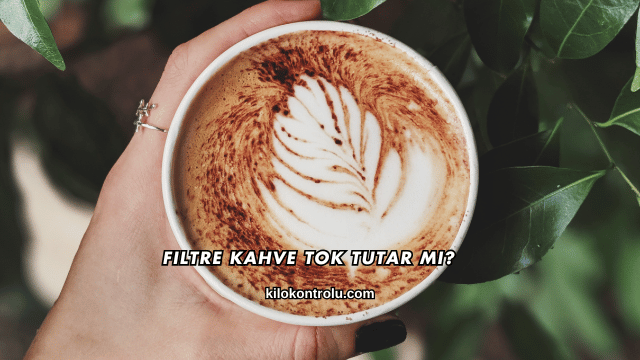Filtre Kahve Tok Tutar mı?
