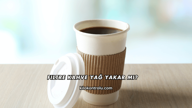 Filtre Kahve Yağ Yakar mı?