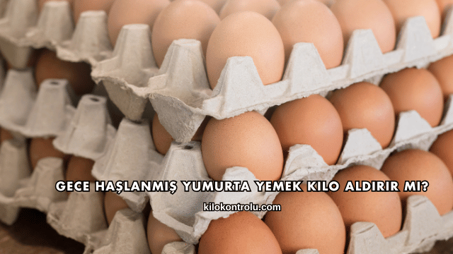 Gece Haşlanmış Yumurta Yemek Kilo Aldırır mı?